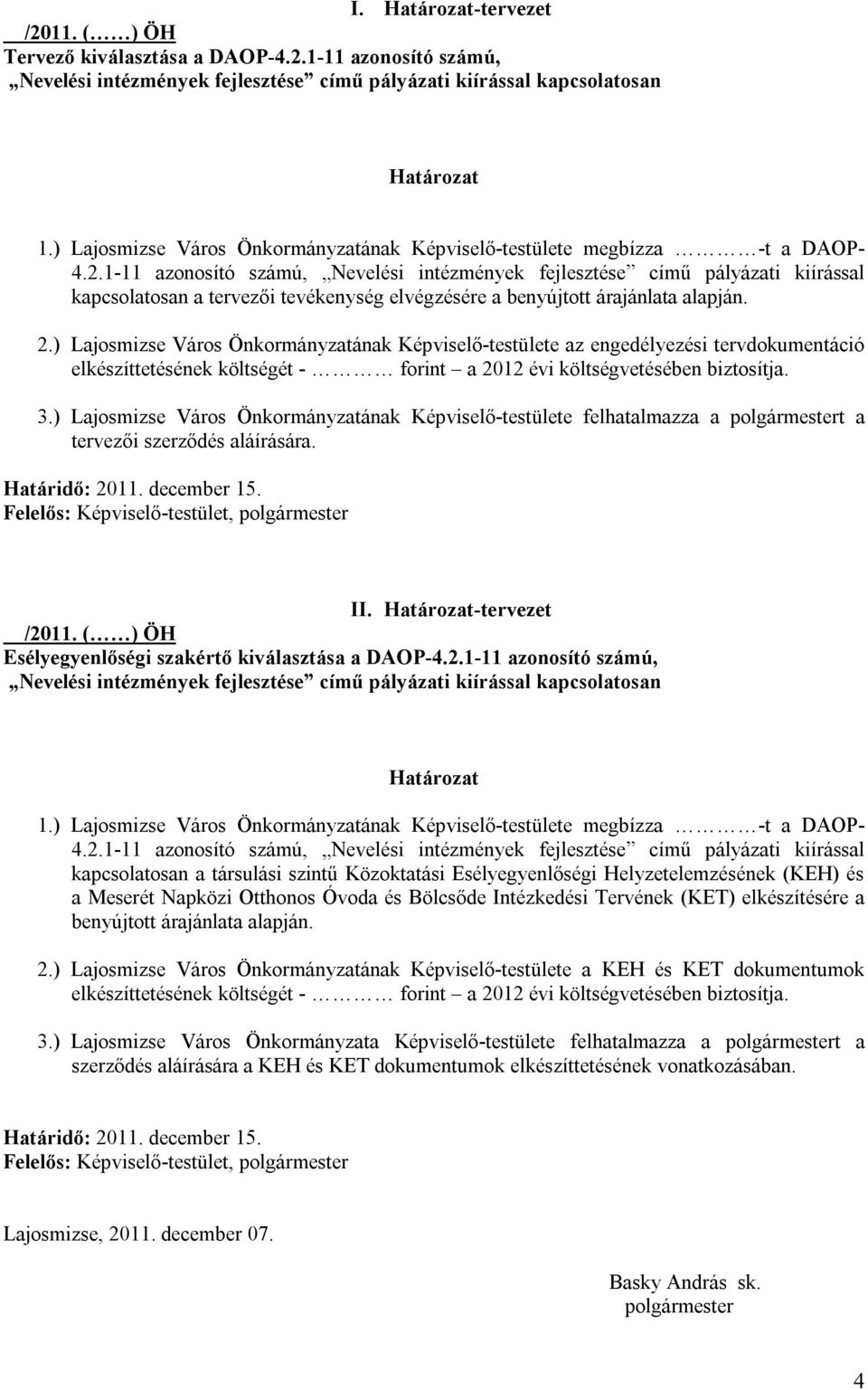 1-11 azonosító számú, Nevelési intézmények fejlesztése című pályázati kiírással kapcsolatosan a tervezői tevékenység elvégzésére a benyújtott árajánlata alapján. 2.