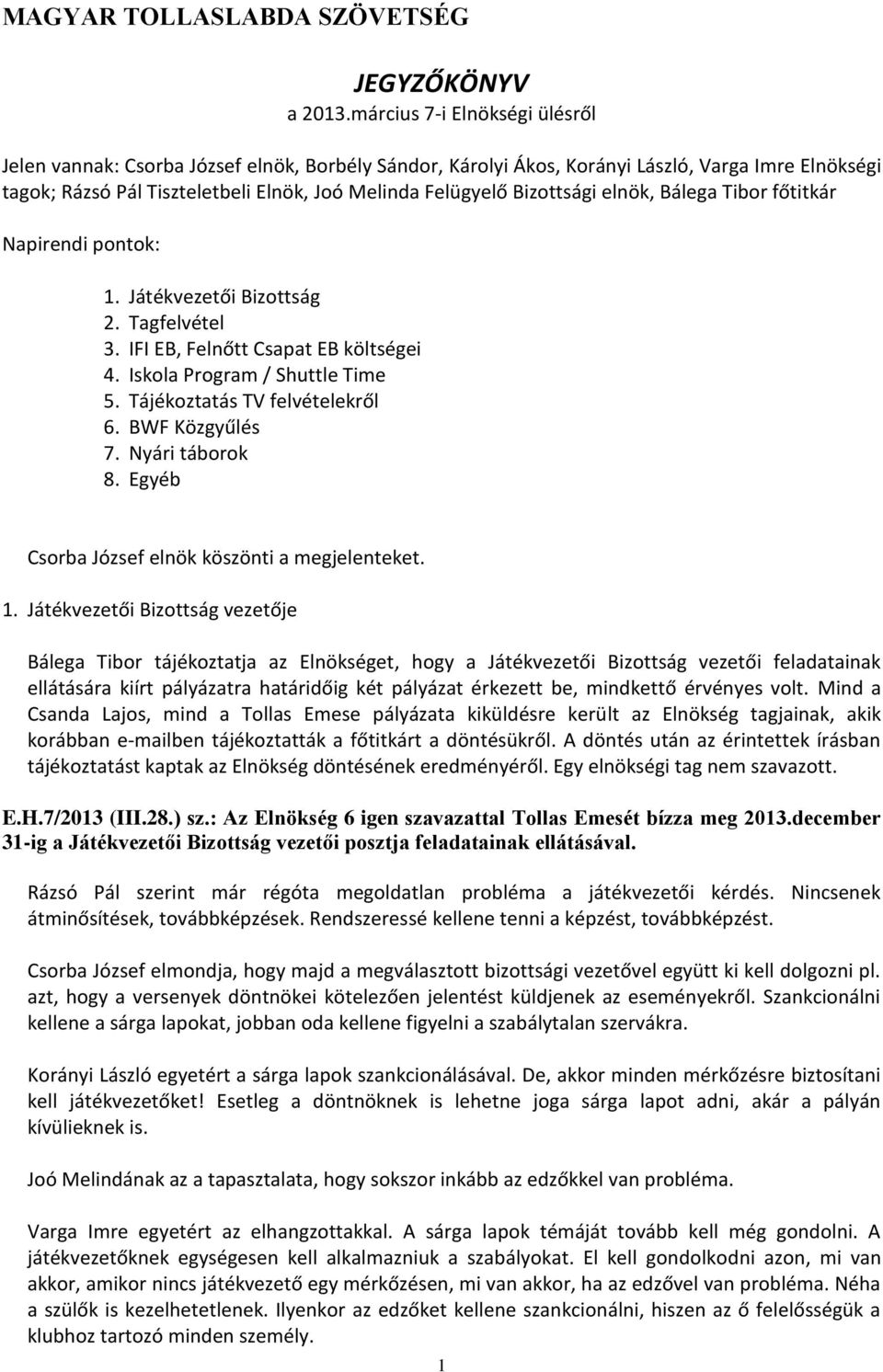 Bizottsági elnök, Bálega Tibor főtitkár Napirendi pontok: 1. Játékvezetői Bizottság 2. Tagfelvétel 3. IFI EB, Felnőtt Csapat EB költségei 4. Iskola Program / Shuttle Time 5.