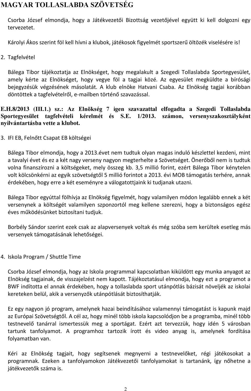 Tagfelvétel Bálega Tibor tájékoztatja az Elnökséget, hogy megalakult a Szegedi Tollaslabda Sportegyesület, amely kérte az Elnökséget, hogy vegye föl a tagjai közé.
