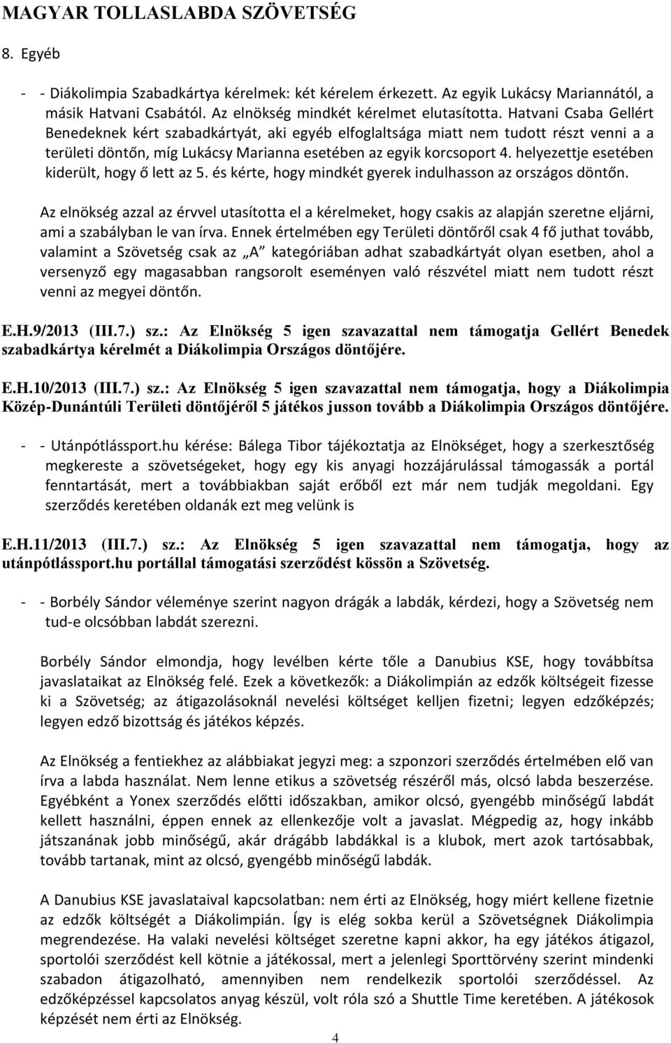 helyezettje esetében kiderült, hogy ő lett az 5. és kérte, hogy mindkét gyerek indulhasson az országos döntőn.