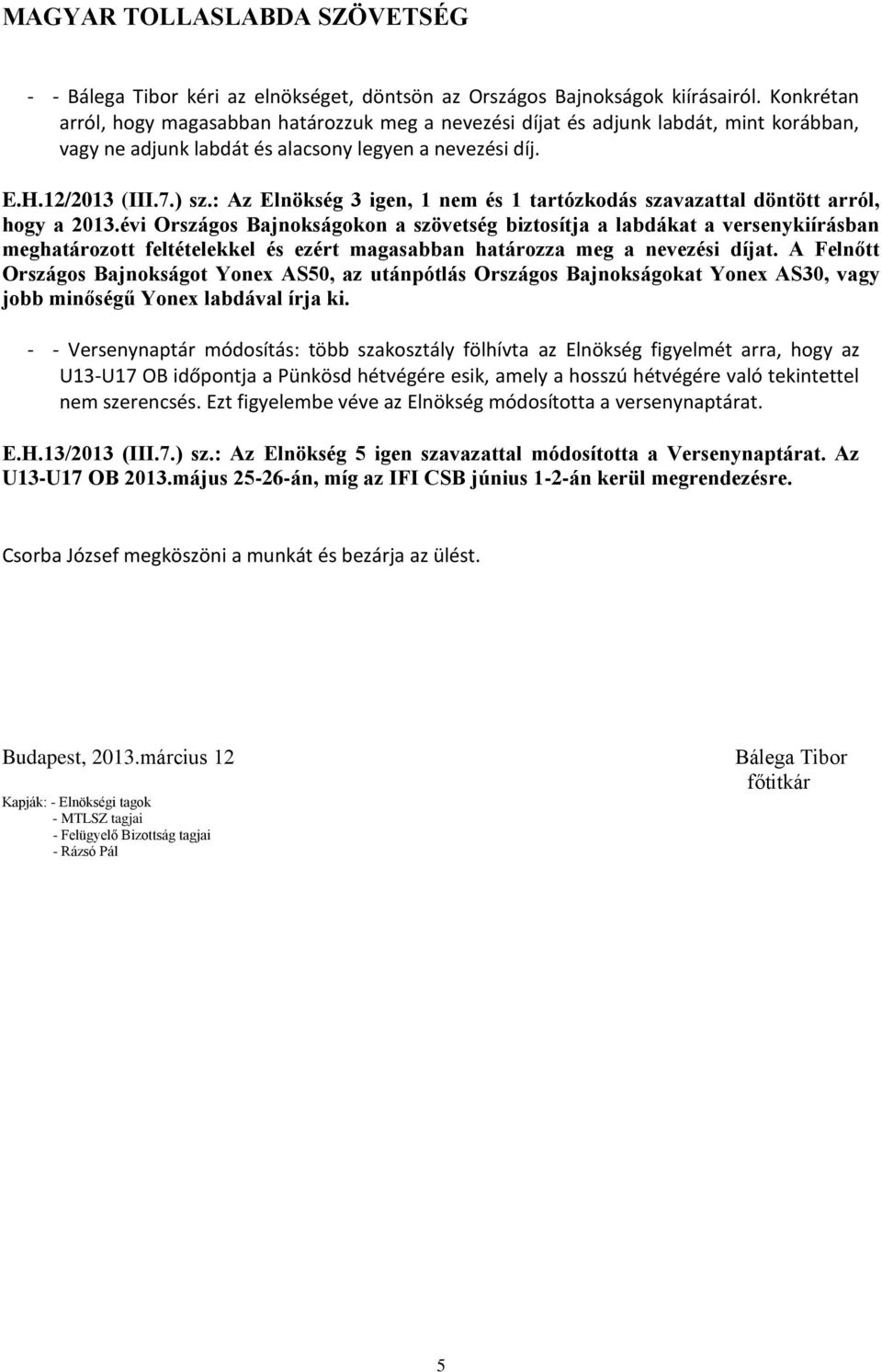 : Az Elnökség 3 igen, 1 nem és 1 tartózkodás szavazattal döntött arról, hogy a 2013.
