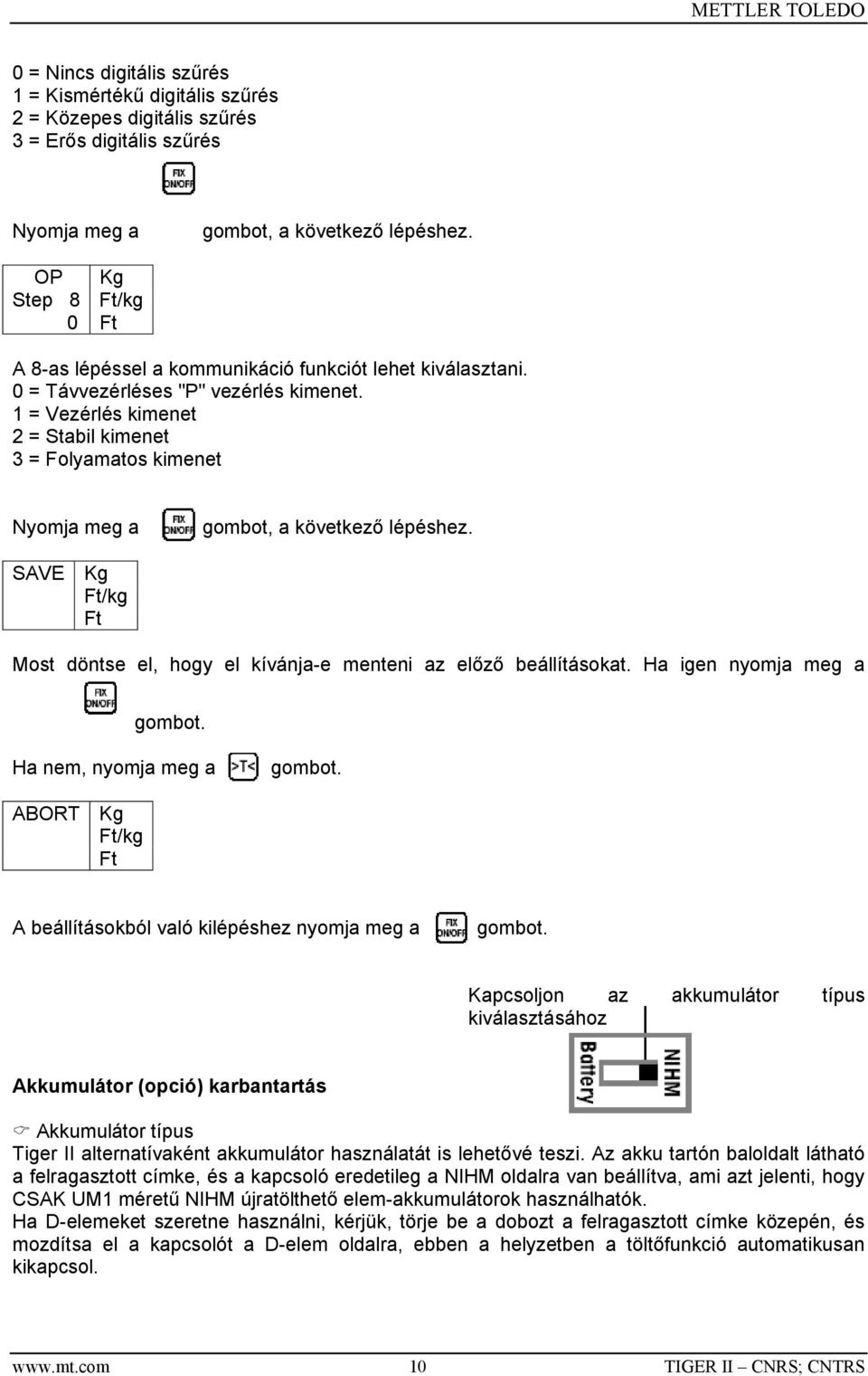 Ha igen nyomja meg a gombot. Ha nem, nyomja meg a gombot. ABORT Kg Ft/kg Ft A beállításokból való kilépéshez nyomja meg a gombot.