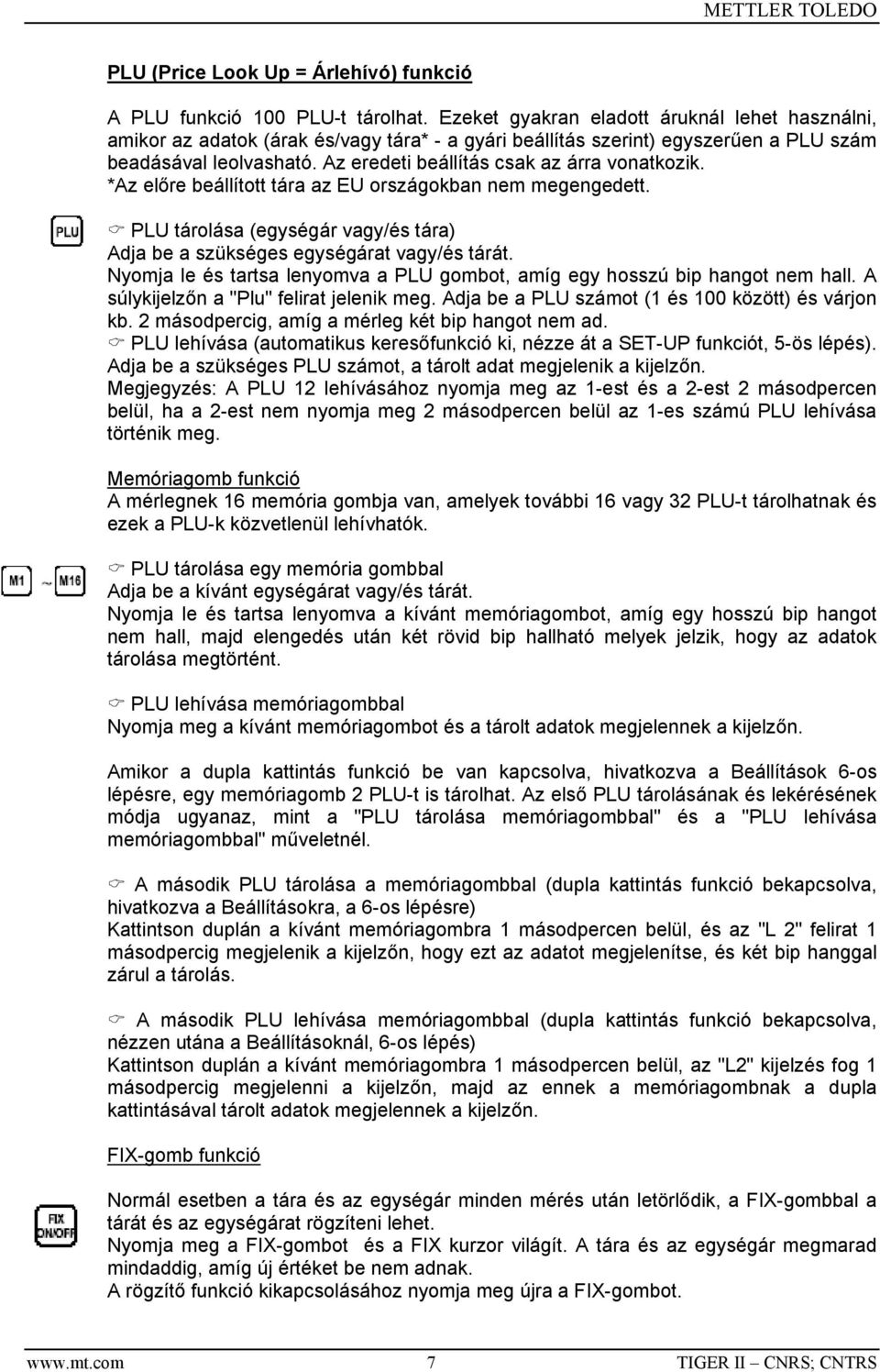 Az eredeti beállítás csak az árra vonatkozik. *Az előre beállított tára az EU országokban nem megengedett. PLU tárolása (egységár vagy/és tára) Adja be a szükséges egységárat vagy/és tárát.