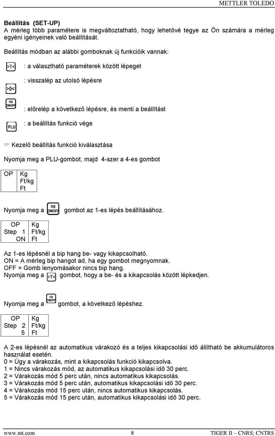 funkció vége Kezelő beállítás funkció kiválasztása PLU-gombot, majd 4-szer a 4-es gombot OP Kg Ft/kg Ft gombot az 1-es lépés beállításához.