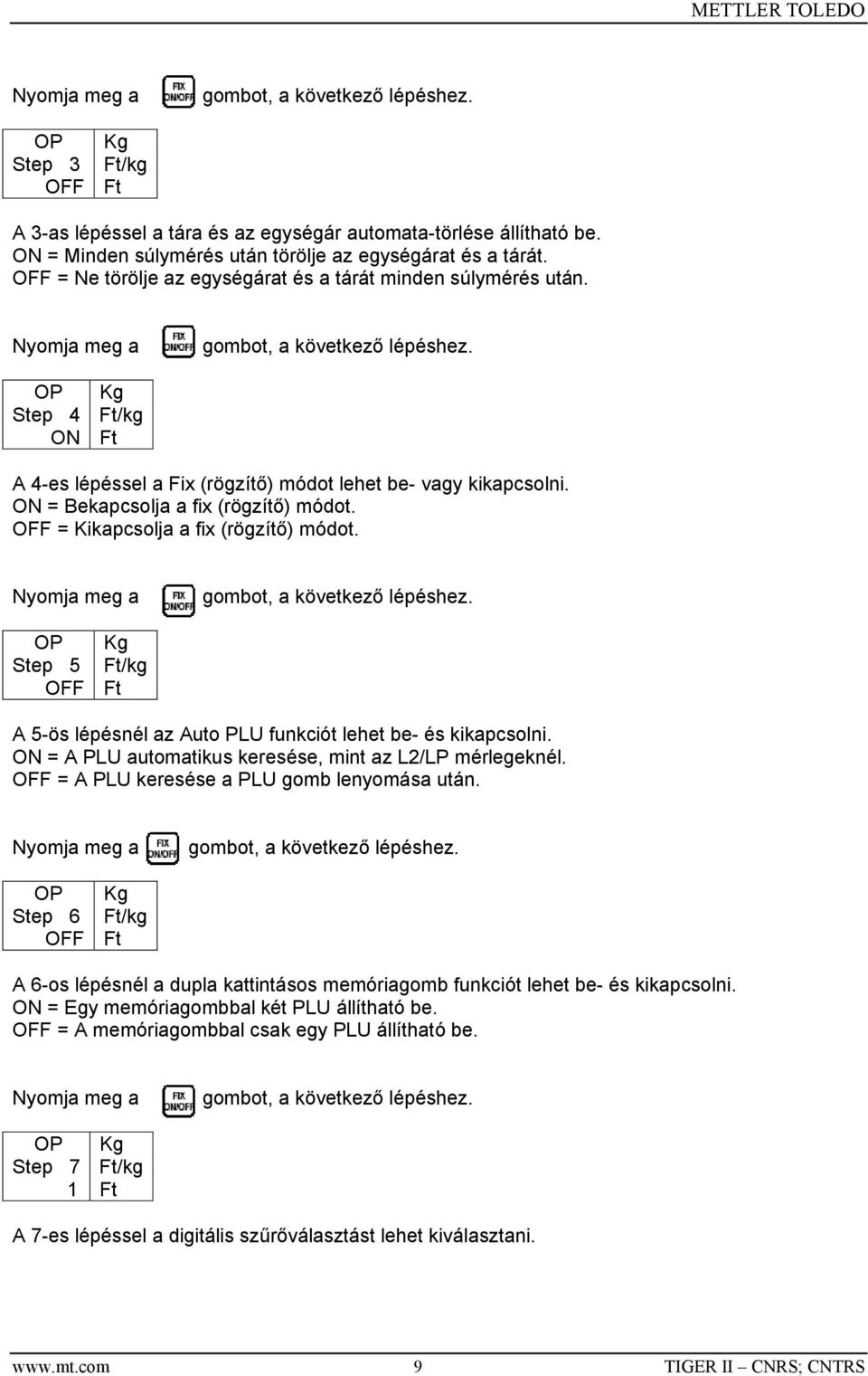 OFF = Kikapcsolja a fix (rögzítő) módot. Step 5 Ft/kg OFF Ft A 5-ös lépésnél az Auto PLU funkciót lehet be- és kikapcsolni. ON = A PLU automatikus keresése, mint az L2/LP mérlegeknél.