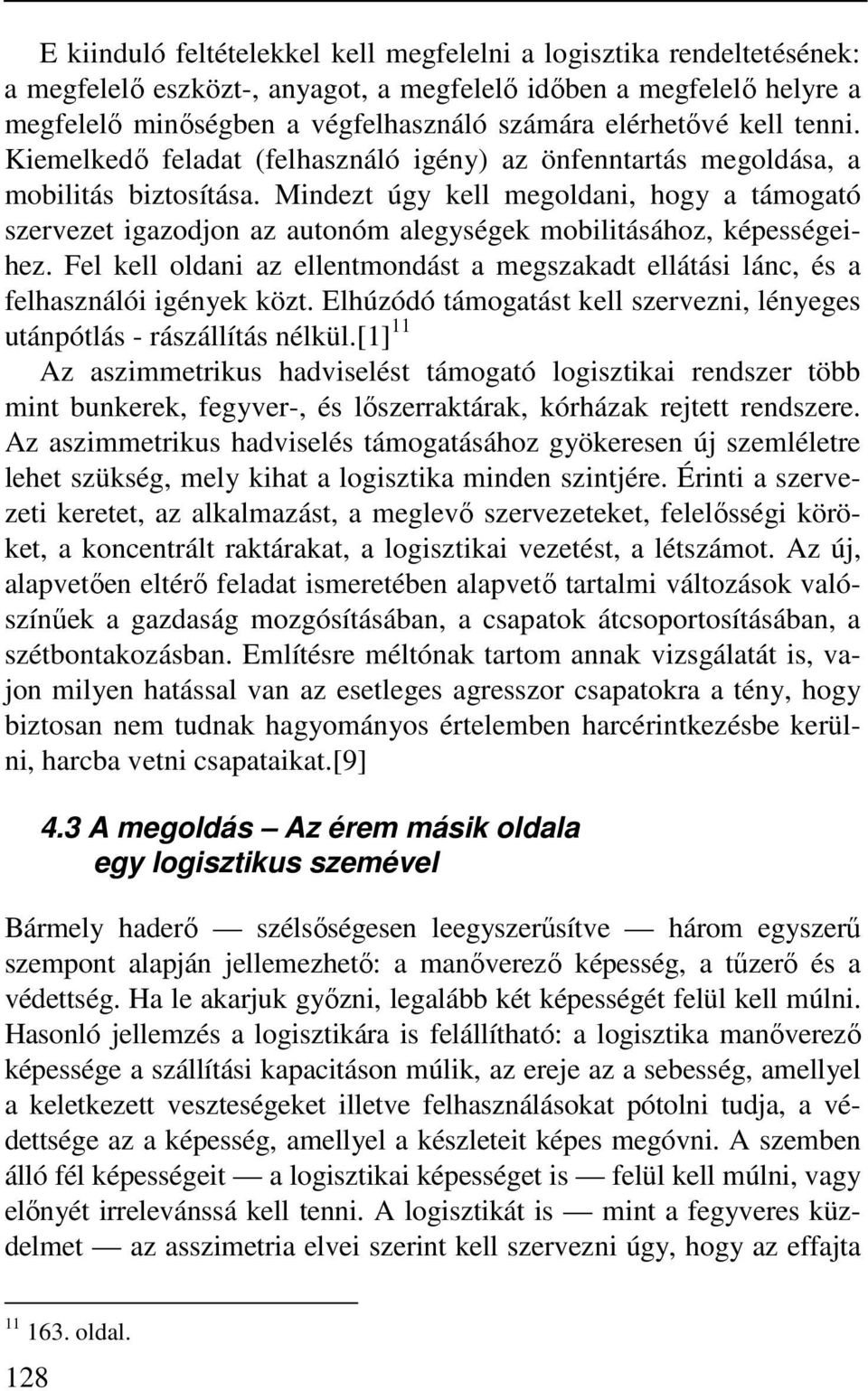Mindezt úgy kell megoldani, hogy a támogató szervezet igazodjon az autonóm alegységek mobilitásához, képességeihez.