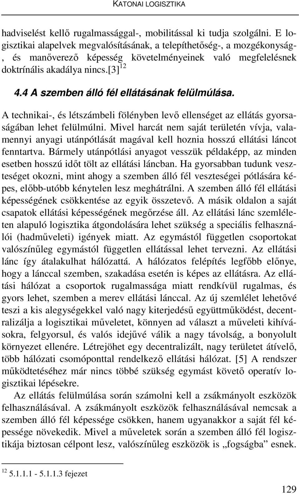 4 A szemben álló fél ellátásának felülmúlása. A technikai-, és létszámbeli fölényben levő ellenséget az ellátás gyorsaságában lehet felülmúlni.