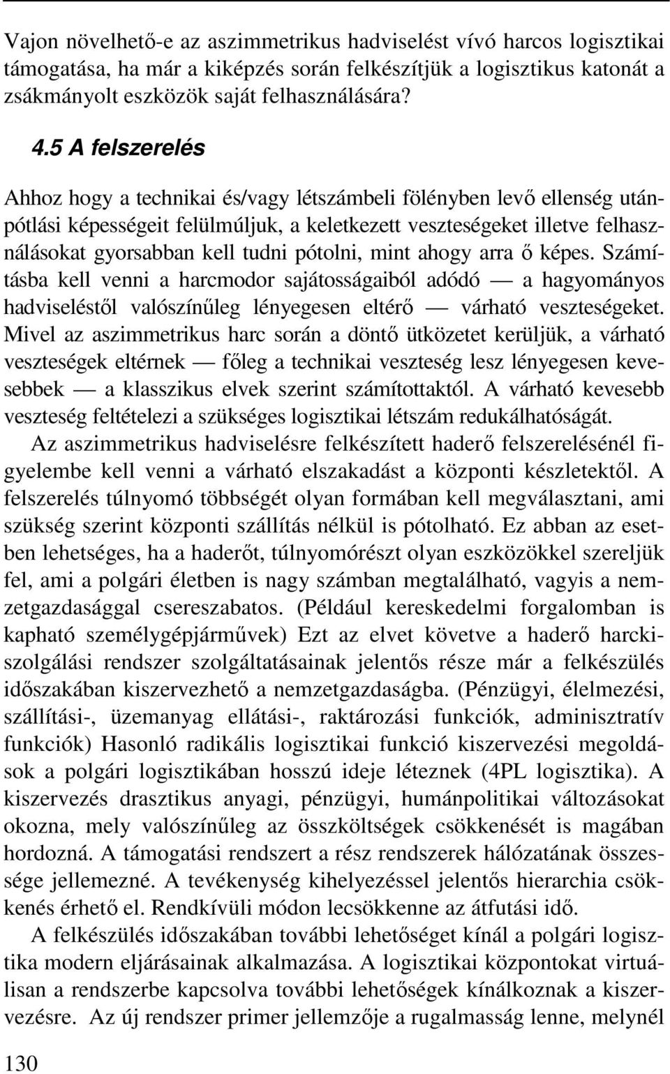 pótolni, mint ahogy arra ő képes. Számításba kell venni a harcmodor sajátosságaiból adódó a hagyományos hadviseléstől valószínűleg lényegesen eltérő várható veszteségeket.