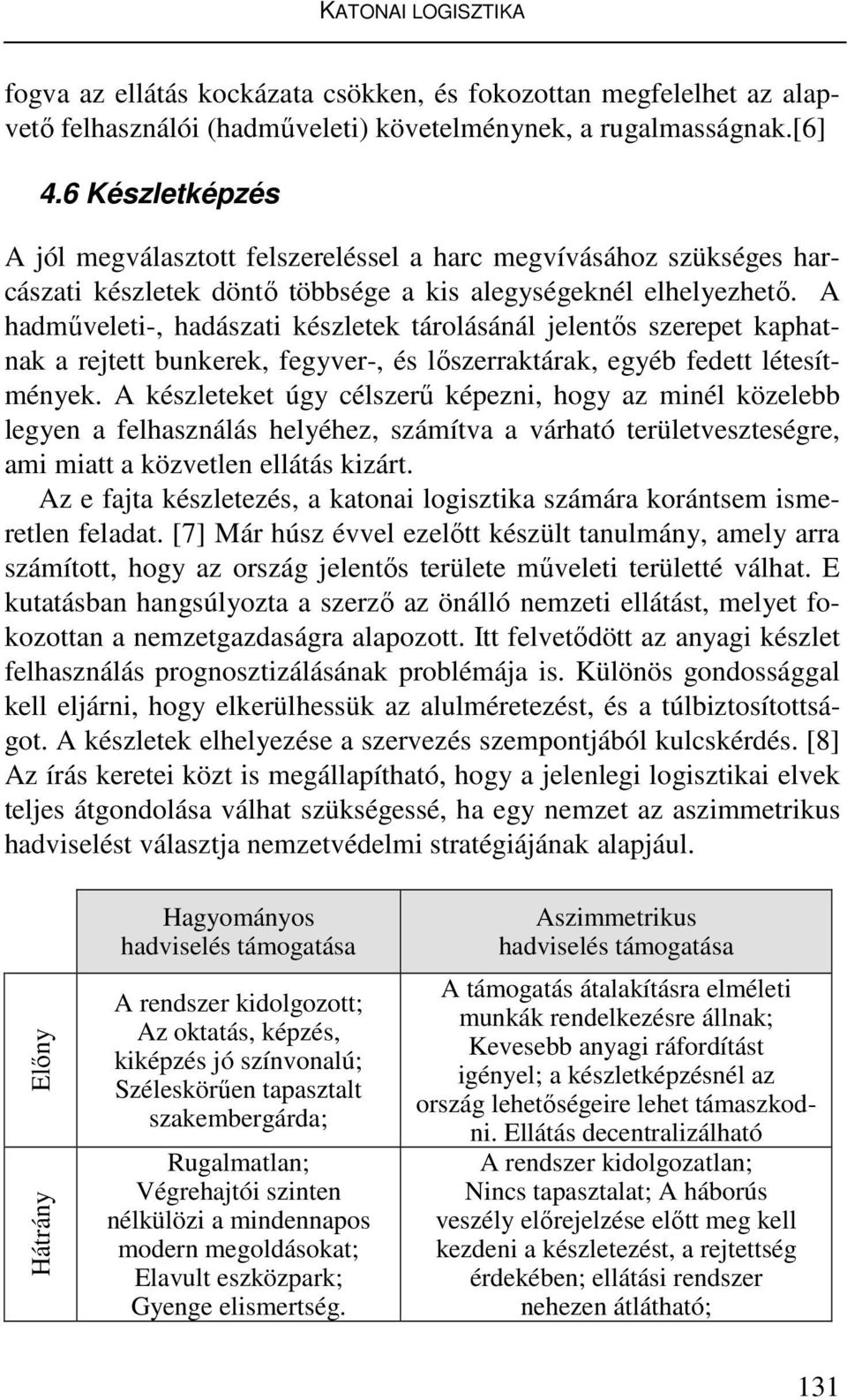 A hadműveleti-, hadászati készletek tárolásánál jelentős szerepet kaphatnak a rejtett bunkerek, fegyver-, és lőszerraktárak, egyéb fedett létesítmények.