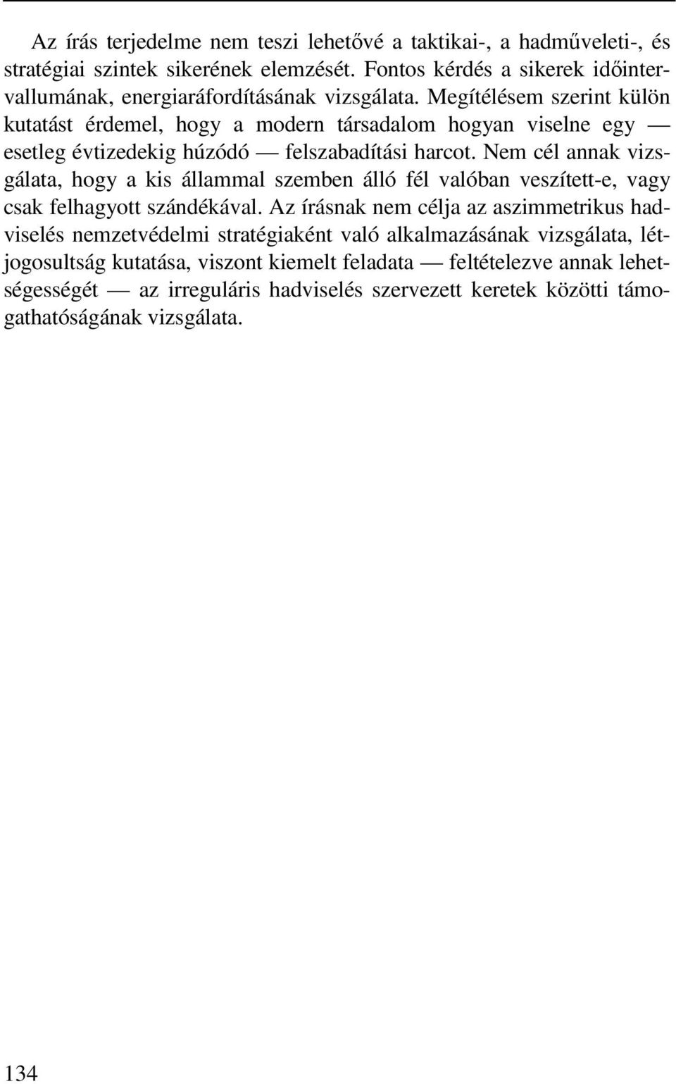 Megítélésem szerint külön kutatást érdemel, hogy a modern társadalom hogyan viselne egy esetleg évtizedekig húzódó felszabadítási harcot.