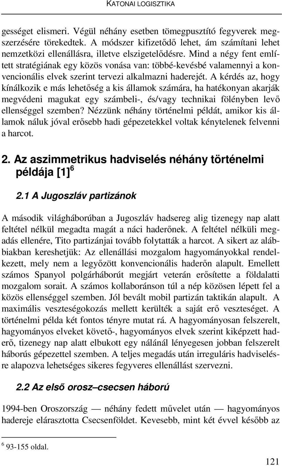 Mind a négy fent említett stratégiának egy közös vonása van: többé-kevésbé valamennyi a konvencionális elvek szerint tervezi alkalmazni haderejét.