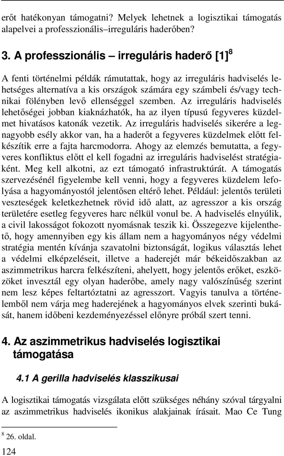 levő ellenséggel szemben. Az irreguláris hadviselés lehetőségei jobban kiaknázhatók, ha az ilyen típusú fegyveres küzdelmet hivatásos katonák vezetik.