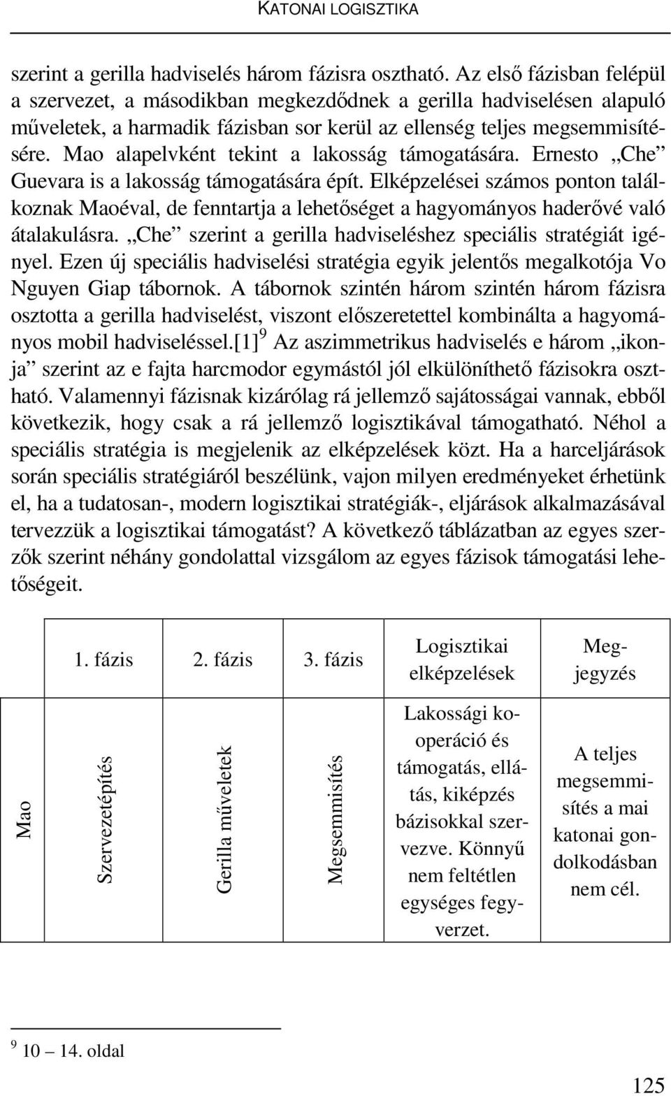 Mao alapelvként tekint a lakosság támogatására. Ernesto Che Guevara is a lakosság támogatására épít.