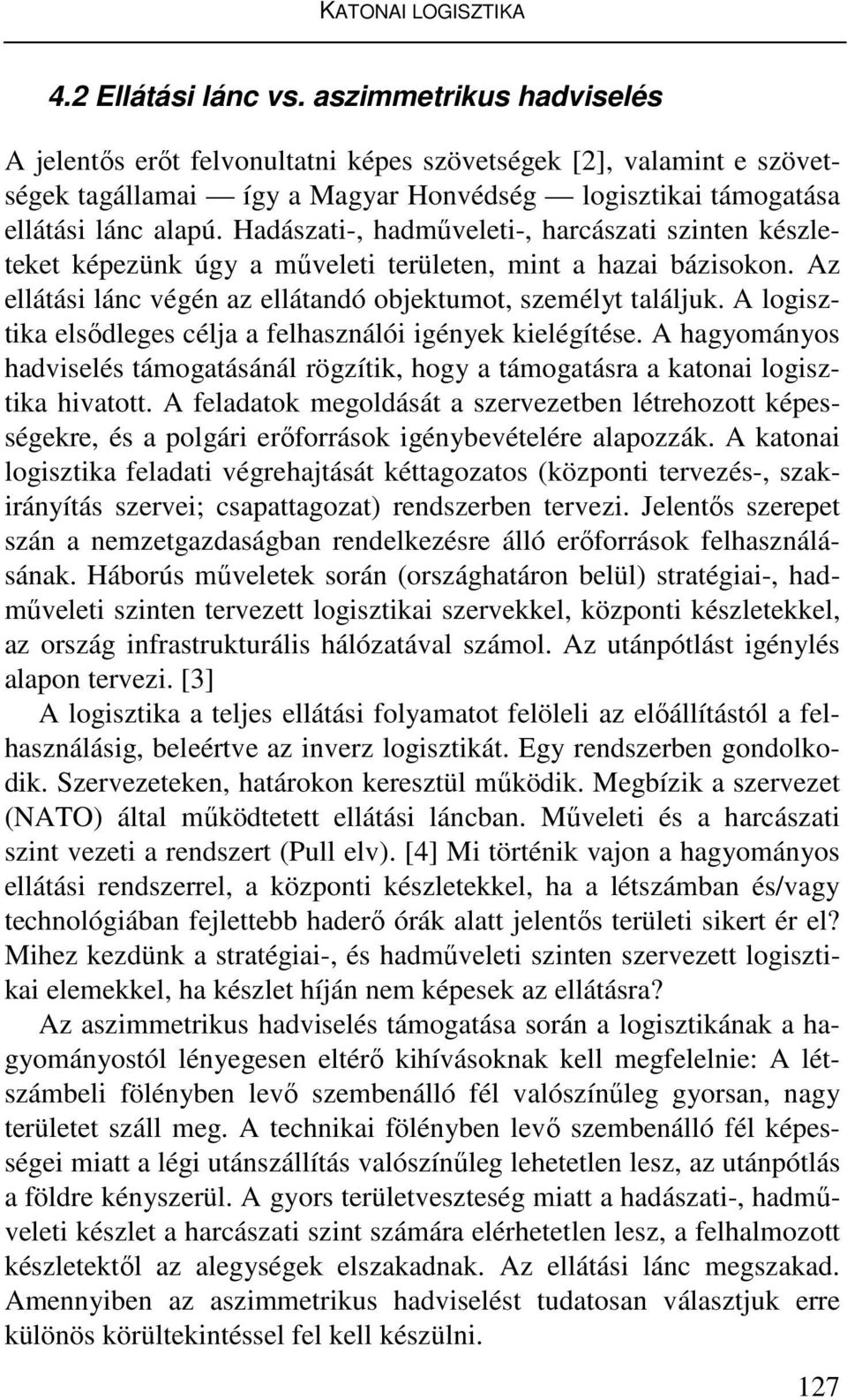 Hadászati-, hadműveleti-, harcászati szinten készleteket képezünk úgy a műveleti területen, mint a hazai bázisokon. Az ellátási lánc végén az ellátandó objektumot, személyt találjuk.