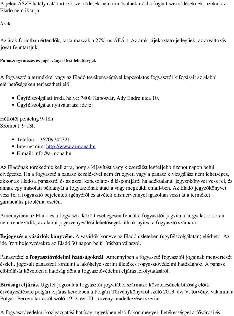 Panaszügyintézés és jogérvényesítési lehetőségek A fogyasztó a termékkel vagy az Eladó tevékenységével kapcsolatos fogyasztói kifogásait az alábbi elérhetőségeken terjesztheti elő: Ügyfélszolgálati