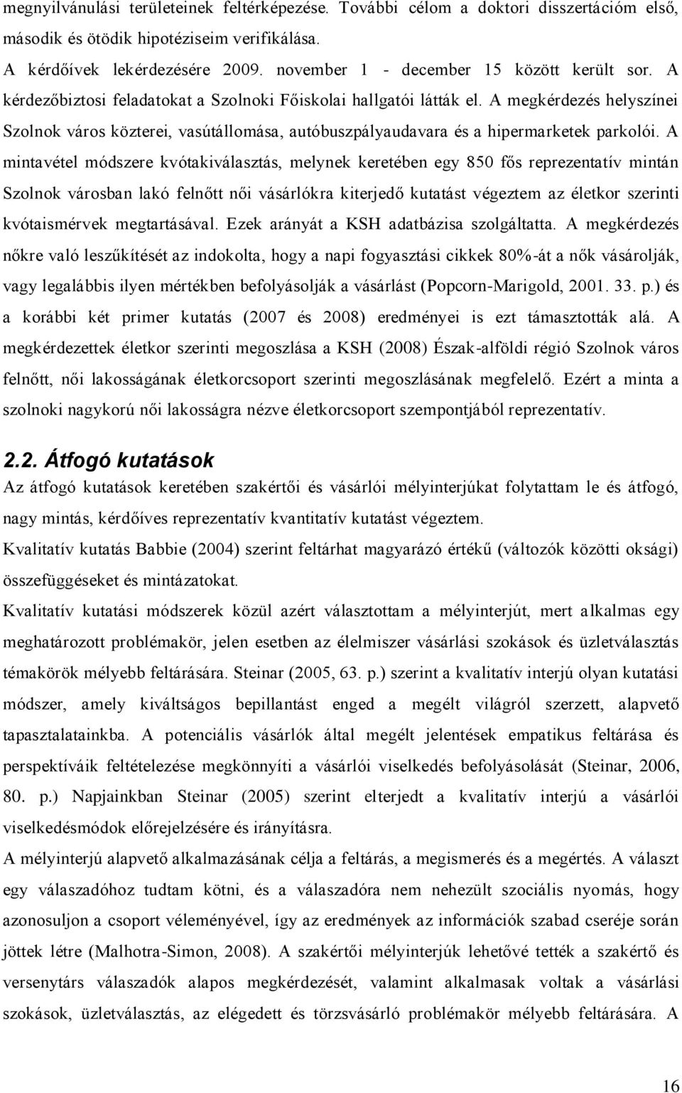 A megkérdezés helyszínei Szolnok város közterei, vasútállomása, autóbuszpályaudavara és a hipermarketek parkolói.