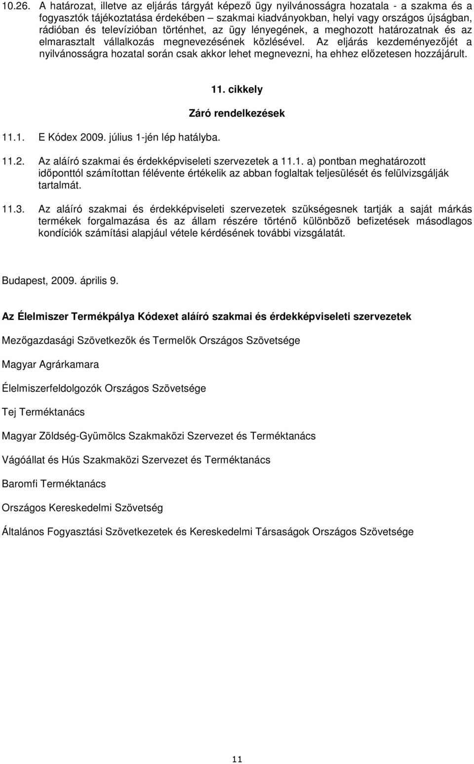 televízióban történhet, az ügy lényegének, a meghozott határozatnak és az elmarasztalt vállalkozás megnevezésének közlésével.