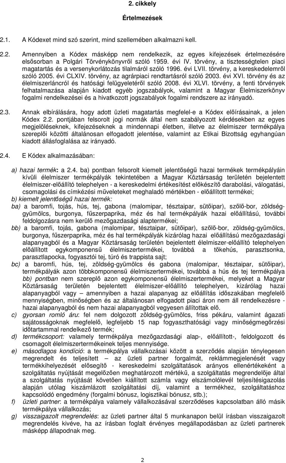 törvény, az agrárpiaci rendtartásról szóló 2003. évi XVI. törvény és az élelmiszerláncról és hatósági felügyeletérıl szóló 2008. évi XLVI.