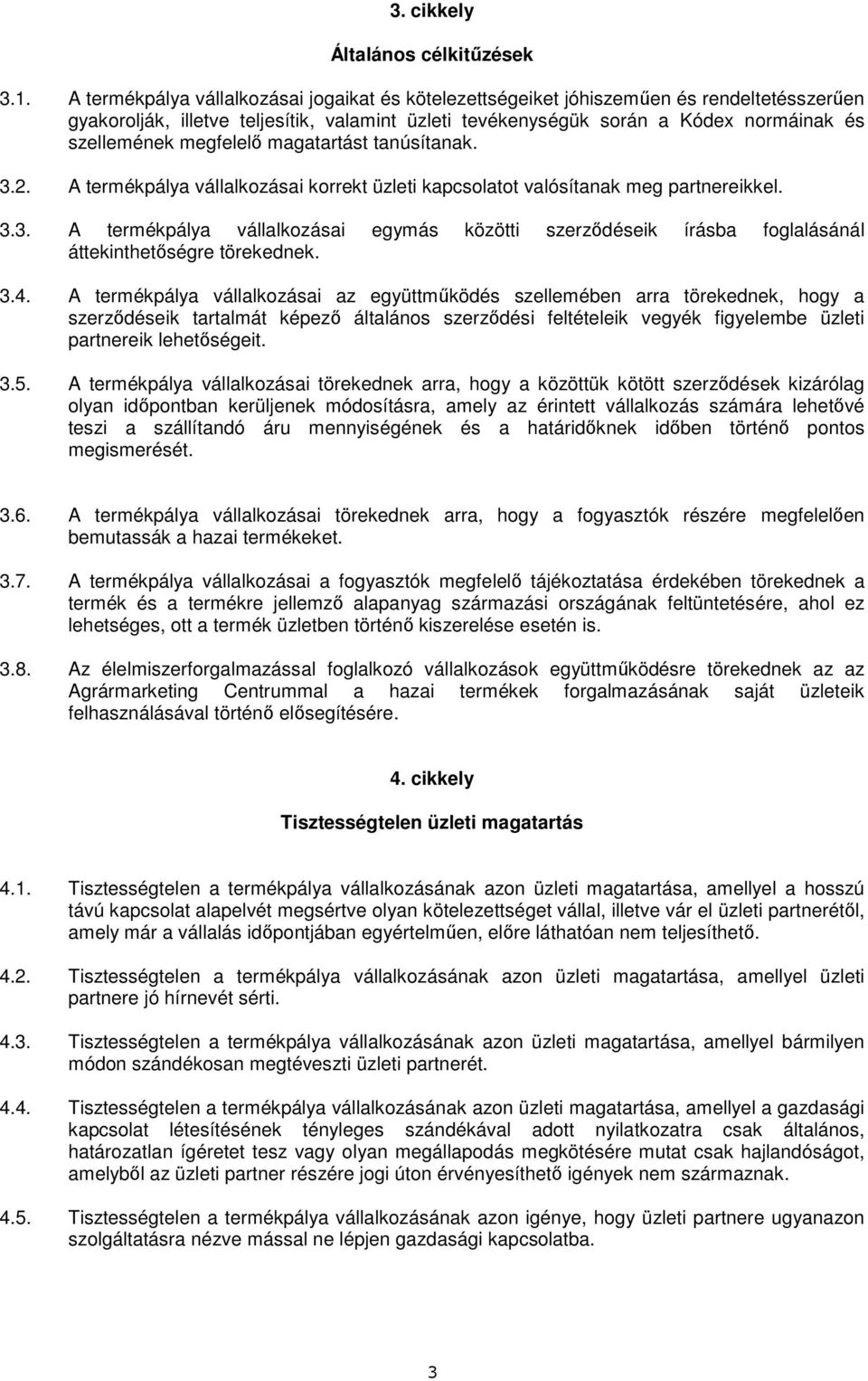 megfelelı magatartást tanúsítanak. 3.2. A termékpálya vállalkozásai korrekt üzleti kapcsolatot valósítanak meg partnereikkel. 3.3. A termékpálya vállalkozásai egymás közötti szerzıdéseik írásba foglalásánál áttekinthetıségre törekednek.