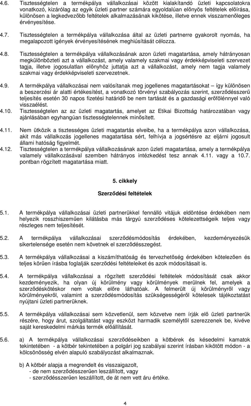 Tisztességtelen a termékpálya vállalkozása által az üzleti partnerre gyakorolt nyomás, ha megalapozott igények érvényesítésének meghiúsítását célozza. 4.8.