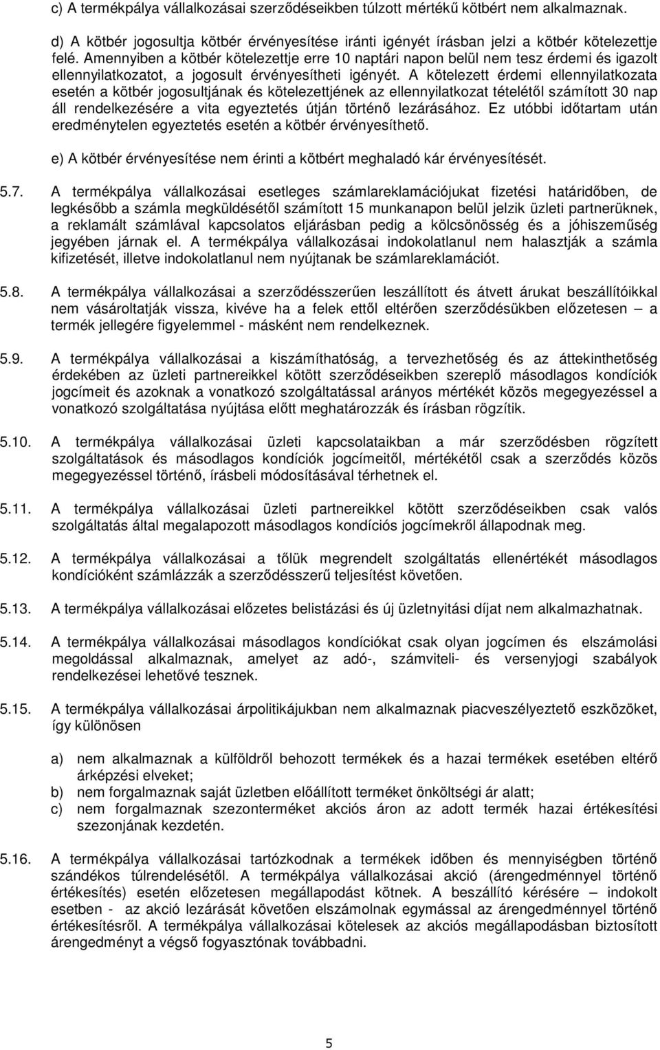 A kötelezett érdemi ellennyilatkozata esetén a kötbér jogosultjának és kötelezettjének az ellennyilatkozat tételétıl számított 30 nap áll rendelkezésére a vita egyeztetés útján történı lezárásához.