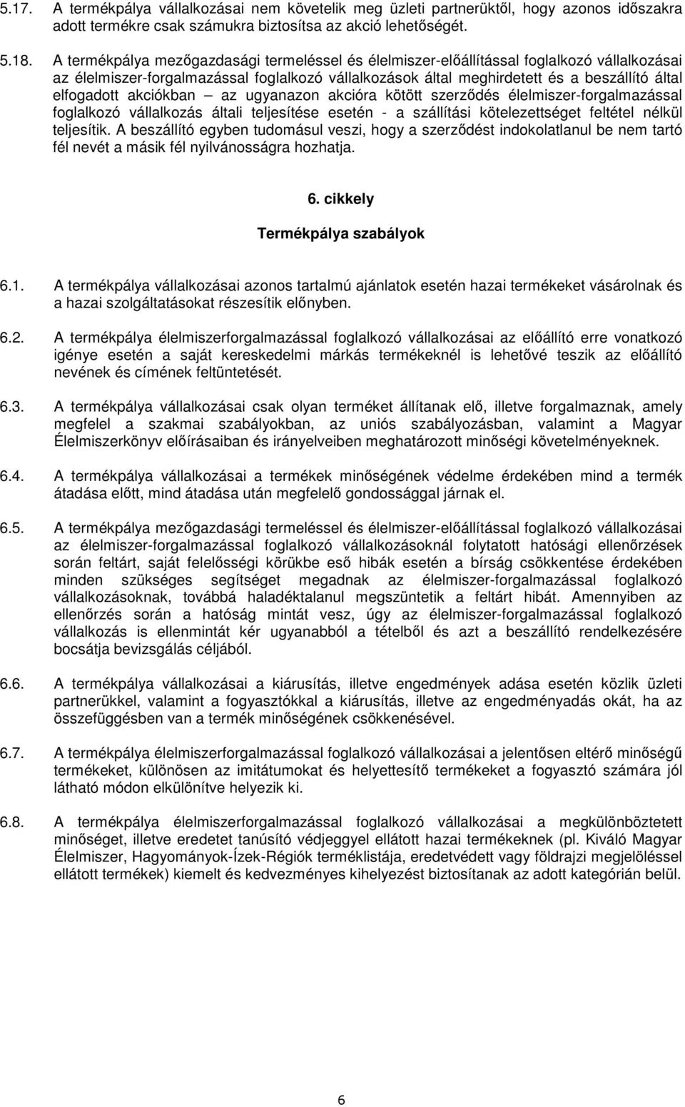 akciókban az ugyanazon akcióra kötött szerzıdés élelmiszer-forgalmazással foglalkozó vállalkozás általi teljesítése esetén - a szállítási kötelezettséget feltétel nélkül teljesítik.