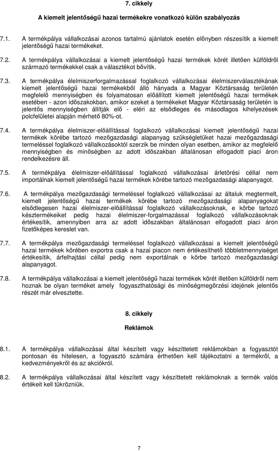 A termékpálya vállalkozásai a kiemelt jelentıségő hazai termékek körét illetıen külföldrıl származó termékekkel csak a választékot bıvítik. 7.3.