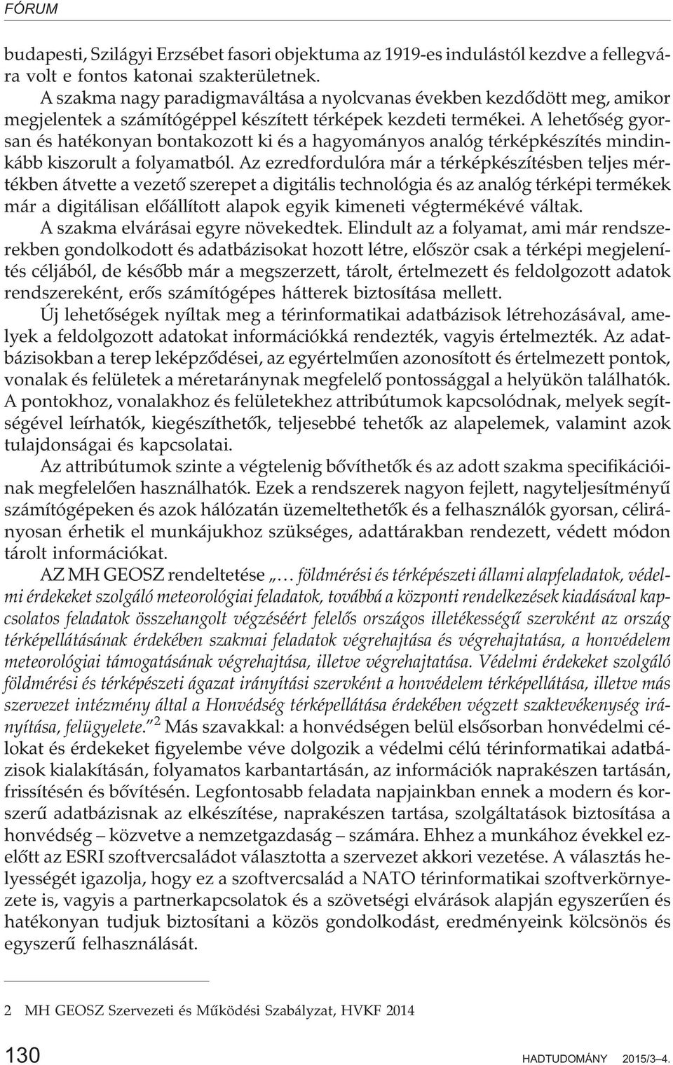 A lehetõség gyorsan és hatékonyan bontakozott ki és a hagyományos analóg térképkészítés mindinkább kiszorult a folyamatból.