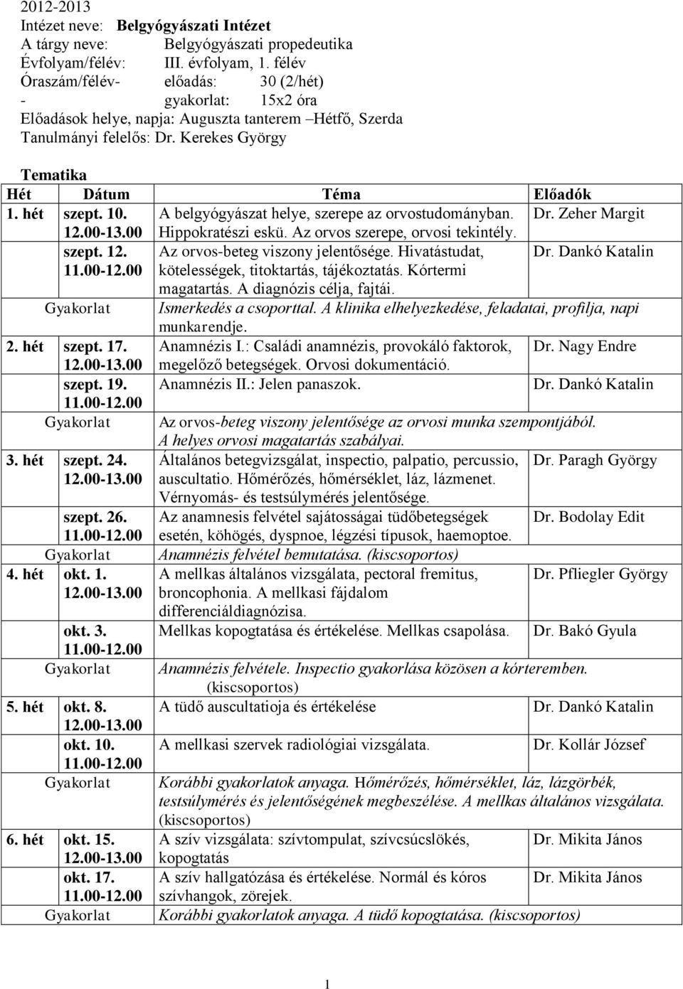 hét szept. 10. A belgyógyászat helye, szerepe az orvostudományban. Dr. Zeher Margit Hippokratészi eskü. Az orvos szerepe, orvosi tekintély. szept. 12. Az orvos-beteg viszony jelentősége.