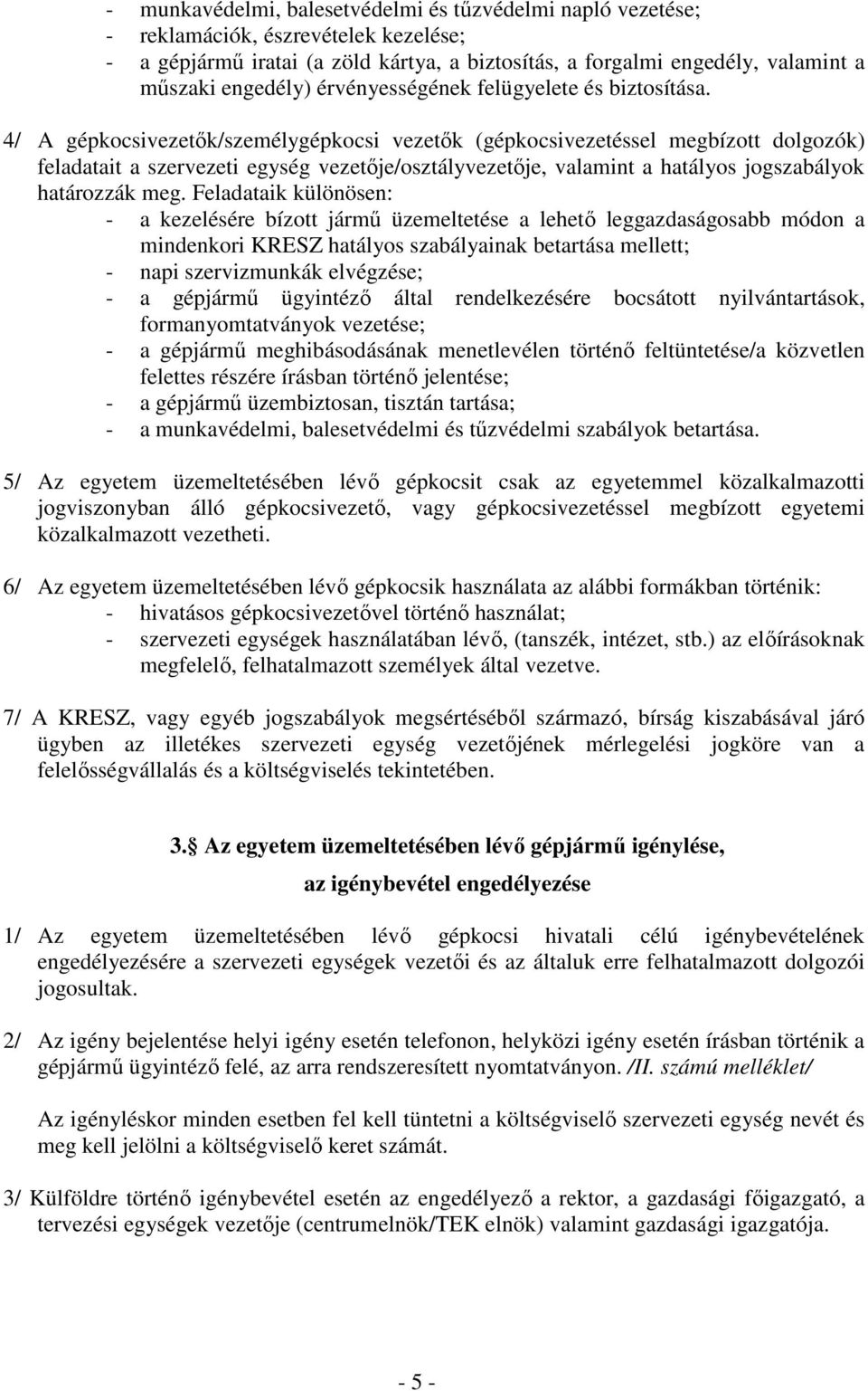 4/ A gépkocsivezetık/személygépkocsi vezetık (gépkocsivezetéssel megbízott dolgozók) feladatait a szervezeti egység vezetıje/osztályvezetıje, valamint a hatályos jogszabályok határozzák meg.