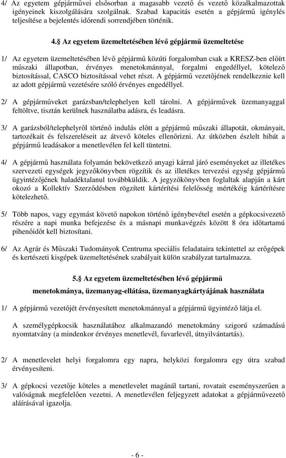 Az egyetem üzemeltetésében lévı gépjármő üzemeltetése 1/ Az egyetem üzemeltetésében lévı gépjármő közúti forgalomban csak a KRESZ-ben elıírt mőszaki állapotban, érvényes menetokmánnyal, forgalmi