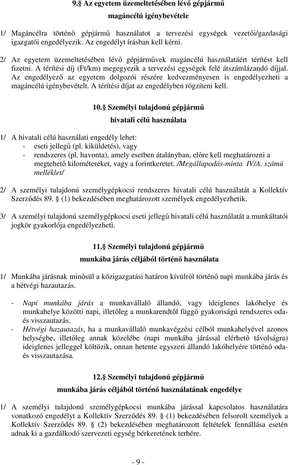 A térítési díj (Ft/km) megegyezik a tervezési egységek felé átszámlázandó díjjal. Az engedélyezı az egyetem dolgozói részére kedvezményesen is engedélyezheti a magáncélú igénybevételt.