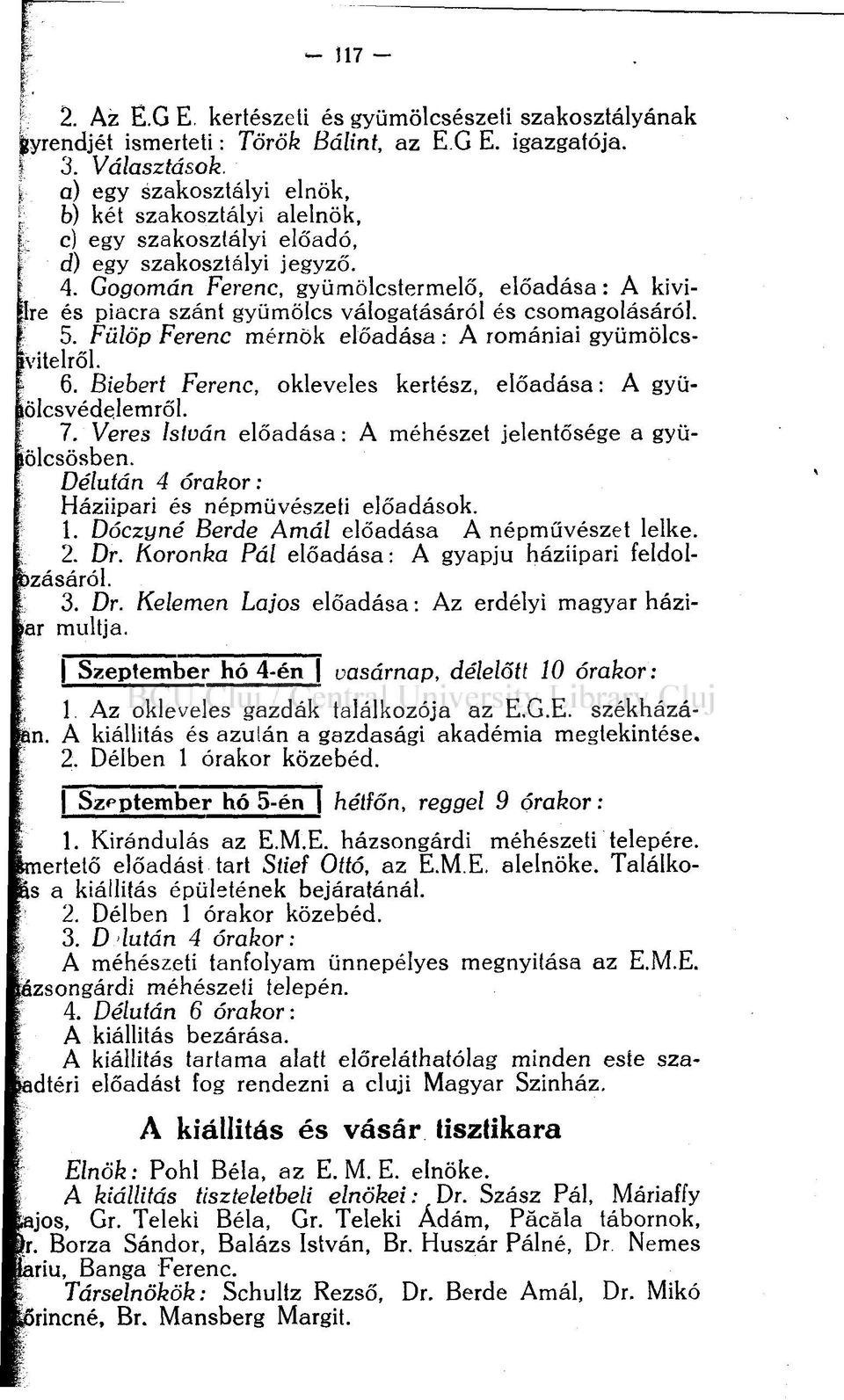 Gogomán Ferenc, gyümölcstermelő, előadása: A kivi- Ire és piacra szánt gyümölcs válogatásáról és csomagolásáról. 5. Fülöp Ferenc mérnök előadása: A romániai gyümölcsivitelről. 6.