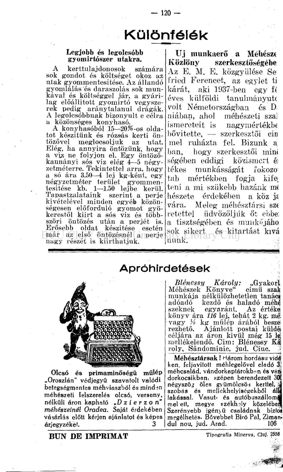 A konyhasóból 15 20%-os oldatot készítünk és rózsás kerti öntözővel meglocsoljuk az utat. Elég, ha annyira öntözünk, hogy a ví/j ne folyjon el. Egy öntözőkannányi sós víz elég 4 5 négyzetméterre.