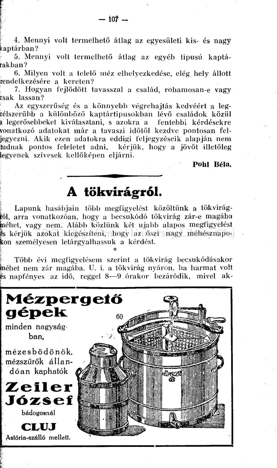 Az egyszerűség és a könnyebb végrehajtás kedvéért a legcélszerűbb a különböző kaptártipusokban lévő családok közül a legerősebbeket kiválasztani, s azokra a fentebbi kérdésekre vonatkozó adatokat már