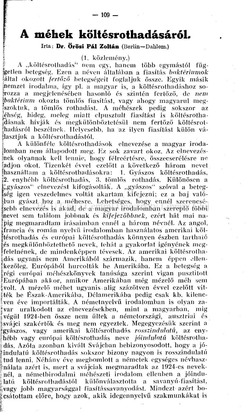 a magyar is, a költésrothadáshoz sorozza a megjelenésében hasonló és szintén ferlőző, de nem ibaktérium okozta tömlős I'iasítást, vagy ahogy magyarul megszoktuk, a tömlős rothadást.