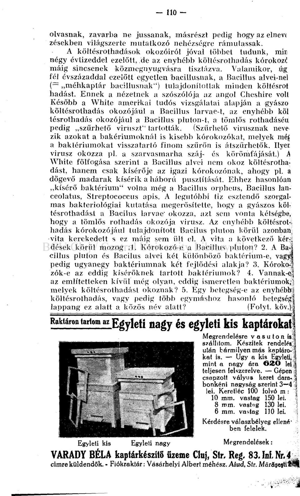 Valamikor, úg fél évszázaddal ezelőtt egyetlen bacillusnak, a Bacillus alvei-nel ( = méhkaptár bacillusnak") tulajdonítottak minden költésrot hadást.