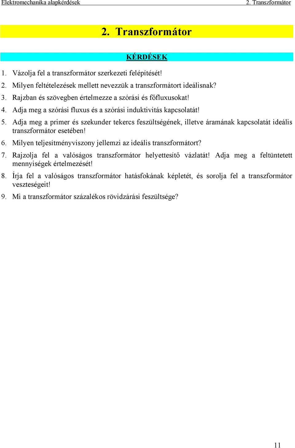 Adja meg a primer és szekunder tekercs feszültségének, illetve áramának kapcsolatát ideális transzformátor esetében! 6. Milyen teljesítményviszony jellemzi az ideális transzformátort? 7.