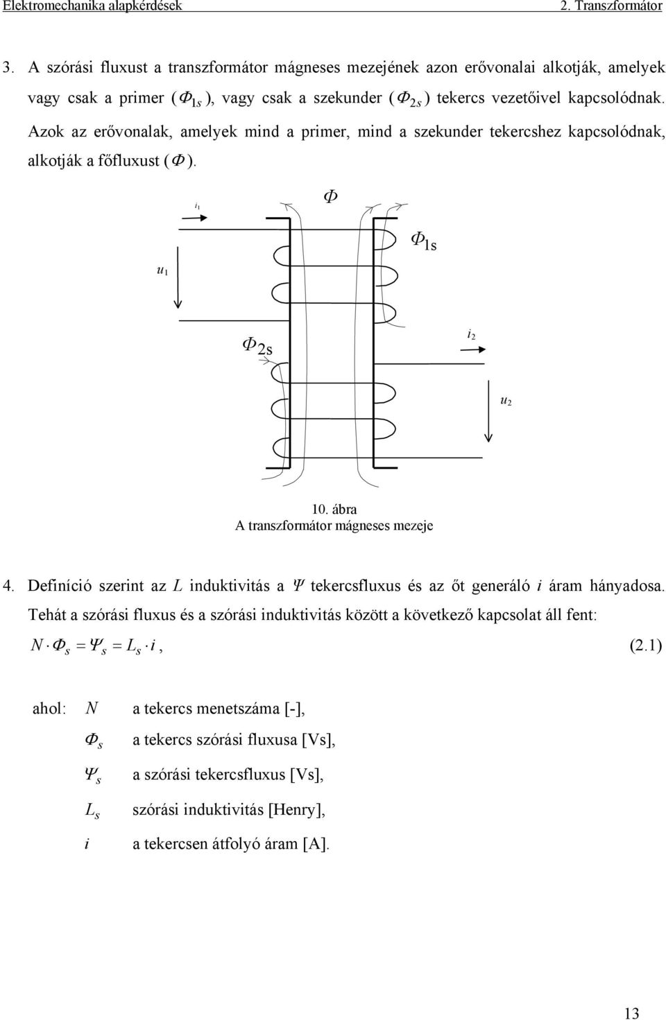 1s Azok az erővonalak, amelyek mind a primer, mind a szekunder tekercshez kapcsolódnak, alkotják a főfluxust (Φ ). s i 1 Φ Φ 1s u 1 Φ s i u 10. ábra A transzformátor mágneses mezeje 4.