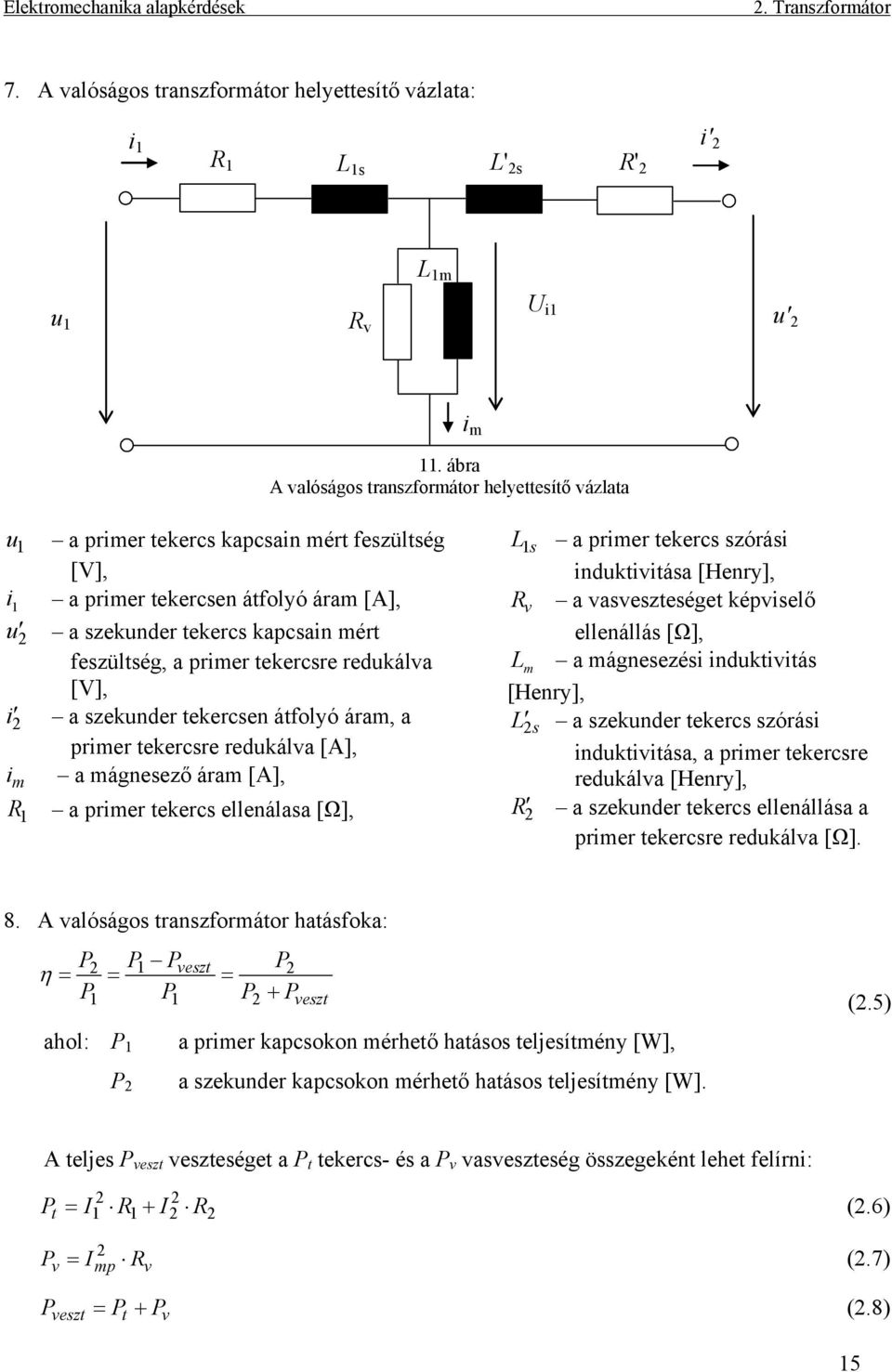 primer tekercsre redukálva [V], i a szekunder tekercsen átfolyó áram, a primer tekercsre redukálva [A], a mágnesező áram [A], i m R a primer tekercs ellenálasa [Ω], 1 L 1 s a primer tekercs szórási