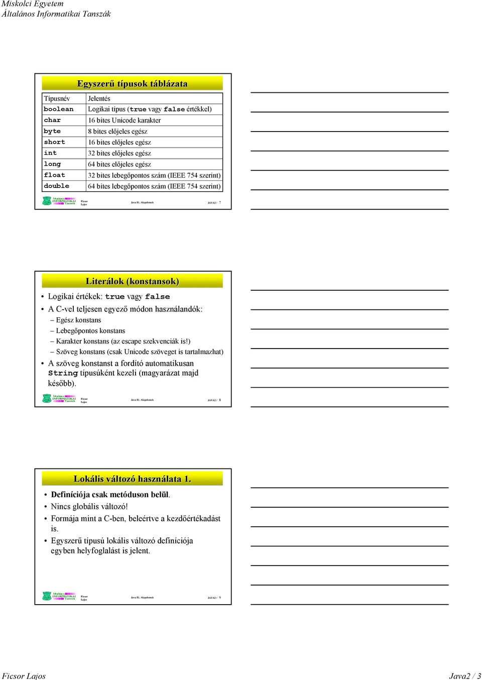 : Alapelemek JAVA2 / 7 Literálok (konstansok) Logikai értékek: true vagy false A C-vel teljesen egyezı módon használandók: Egész konstans Lebegıpontos konstans Karakter konstans (az escape