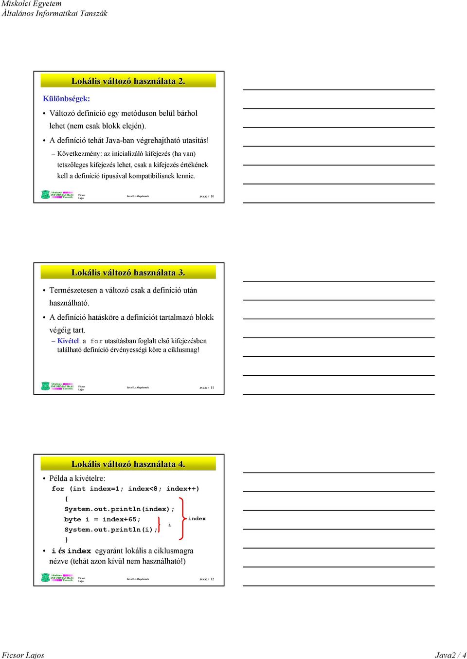 : Alapelemek JAVA2 / 10 ltozó használata 3. Természetesen a változó csak a definíció után használható. A definíció hatásköre a definíciót tartalmazó blokk végéig tart.
