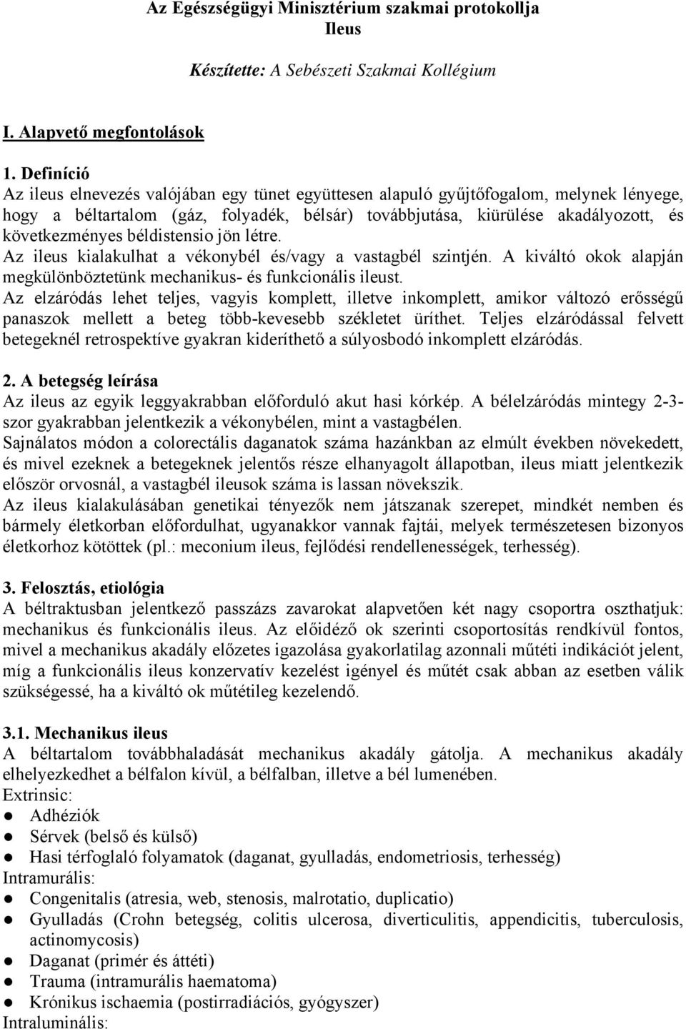 béldistensio jön létre. Az ileus kialakulhat a vékonybél és/vagy a vastagbél szintjén. A kiváltó okok alapján megkülönböztetünk mechanikus- és funkcionális ileust.