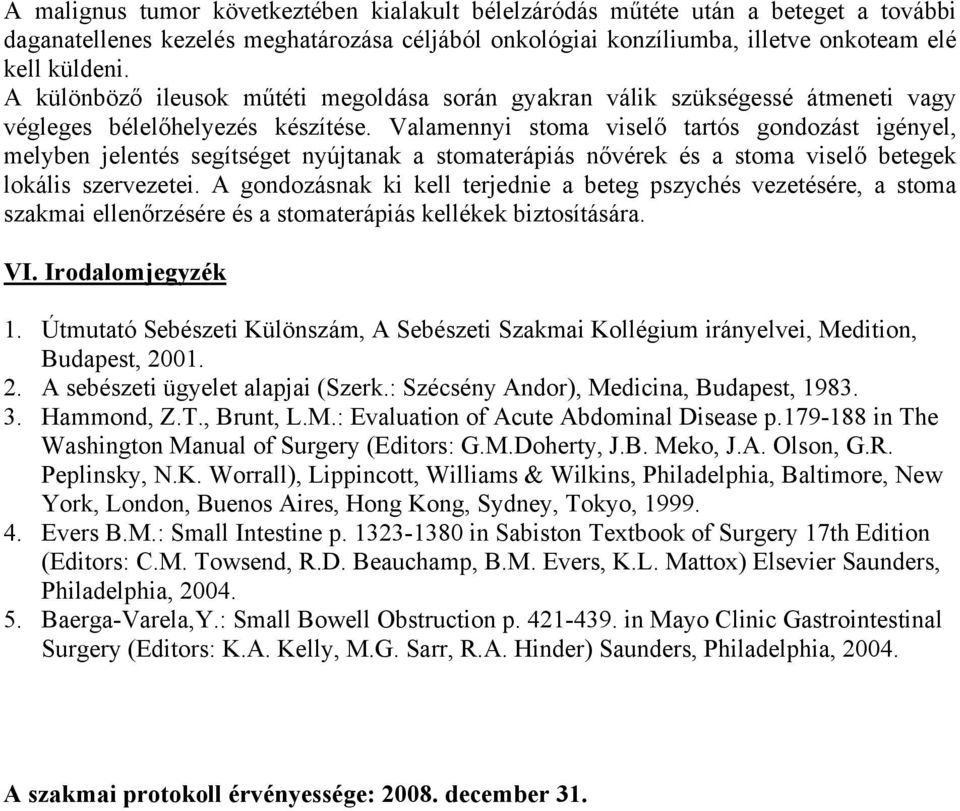 Valamennyi stoma viselő tartós gondozást igényel, melyben jelentés segítséget nyújtanak a stomaterápiás nővérek és a stoma viselő betegek lokális szervezetei.