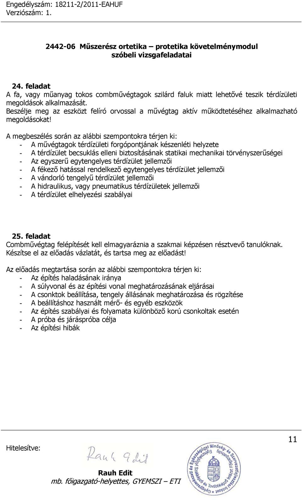 A megbeszélés során az alábbi szempontokra térjen ki: - A művégtagok térdízületi forgópontjának készenléti helyzete - A térdízület becsuklás elleni biztosításának statikai mechanikai