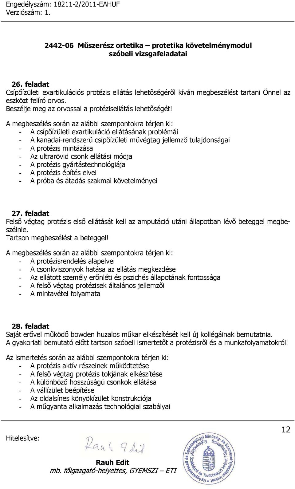 Az ultrarövid csonk ellátási módja - A protézis gyártástechnológiája - A protézis építés elvei - A próba és átadás szakmai követelményei 27.