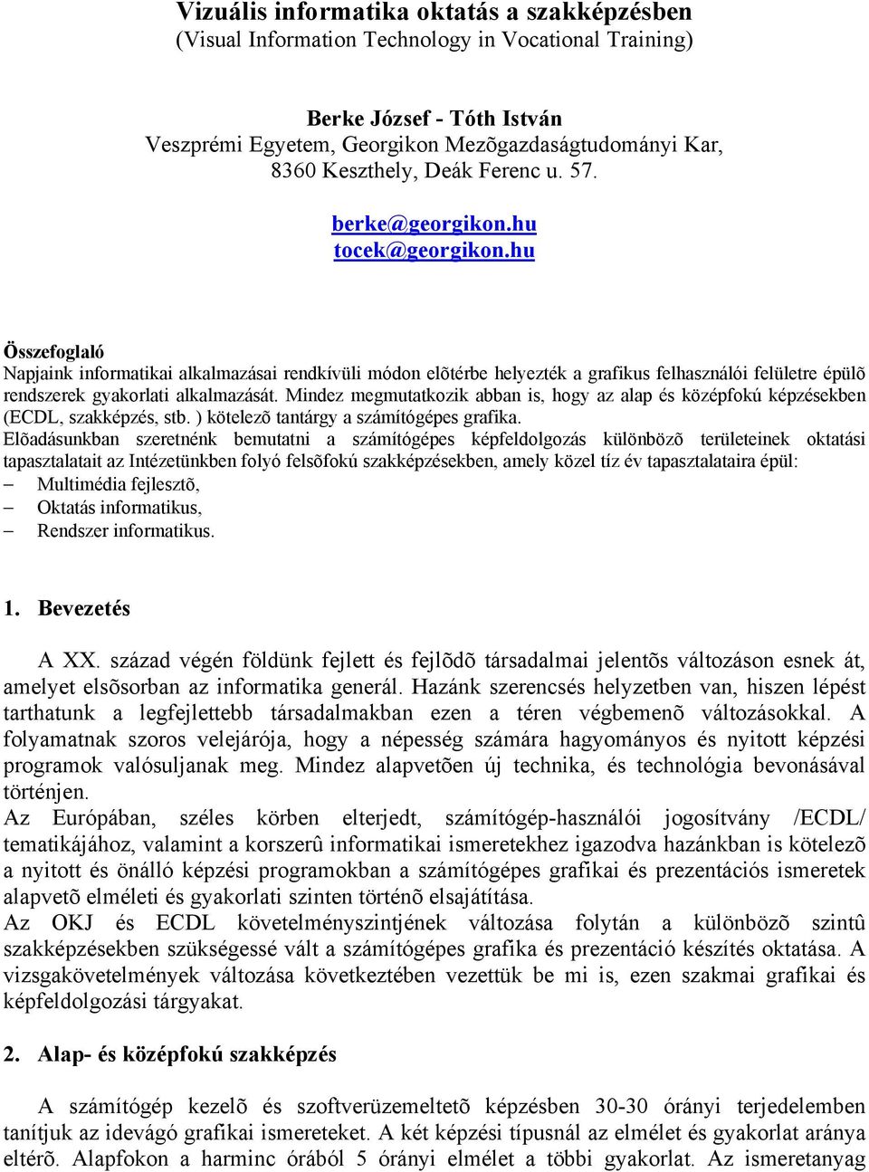 hu Összefoglaló Napjaink informatikai alkalmazásai rendkívüli módon elõtérbe helyezték a grafikus felhasználói felületre épülõ rendszerek gyakorlati alkalmazását.
