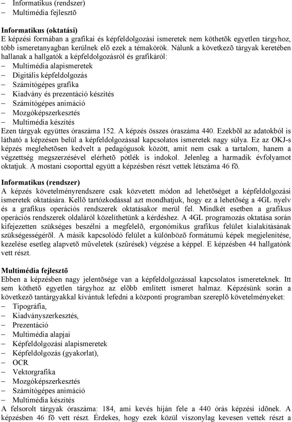 Nálunk a következõ tárgyak keretében hallanak a hallgatók a képfeldolgozásról és grafikáról: Multimédia alapismeretek Digitális képfeldolgozás Számítógépes grafika Kiadvány és prezentáció készítés