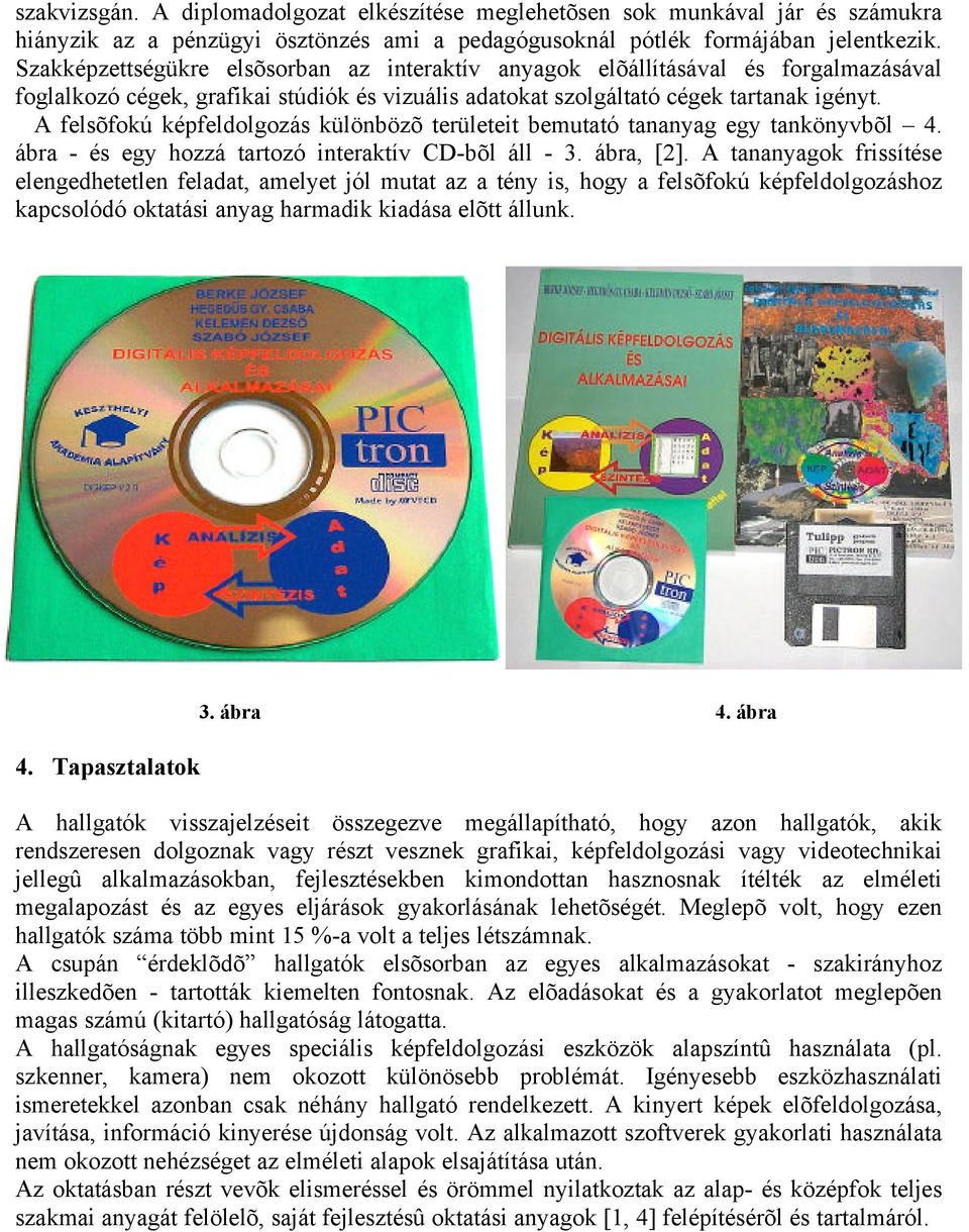 A felsõfokú képfeldolgozás különbözõ területeit bemutató tananyag egy tankönyvbõl 4. ábra - és egy hozzá tartozó interaktív CD-bõl áll - 3. ábra, [2].