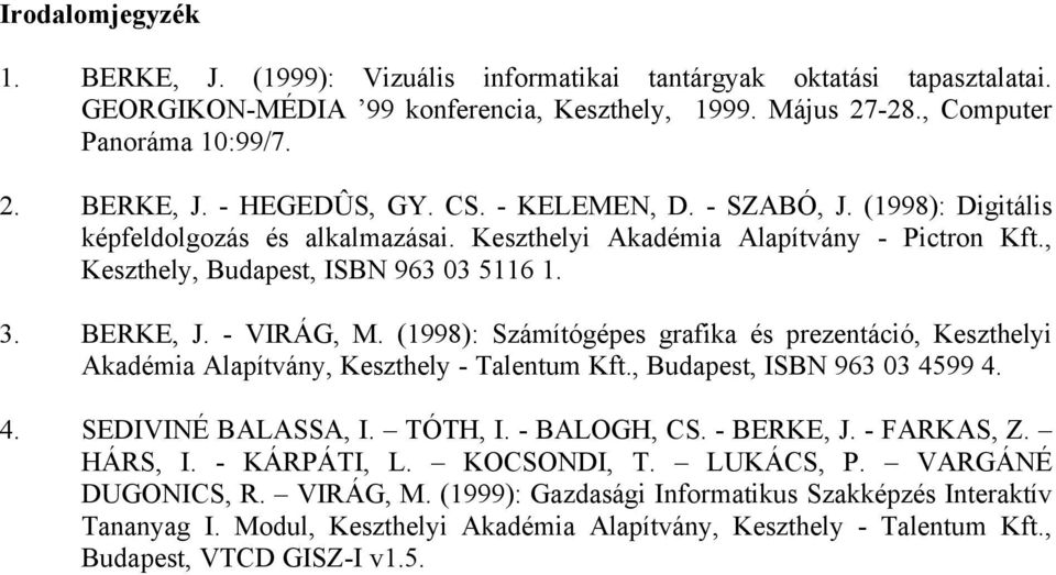 (1998): Számítógépes grafika és prezentáció, Keszthelyi Akadémia Alapítvány, Keszthely - Talentum Kft., Budapest, ISBN 963 03 4599 4. 4. SEDIVINÉ BALASSA, I. TÓTH, I. - BALOGH, CS. - BERKE, J.